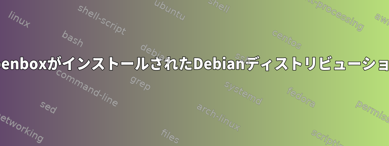 OpenboxがインストールされたDebianディストリビューション