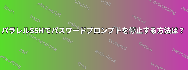 パラレルSSHでパスワードプロンプトを停止する方法は？