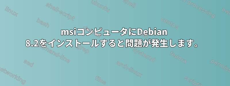 msiコンピュータにDebian 8.2をインストールすると問題が発生します。