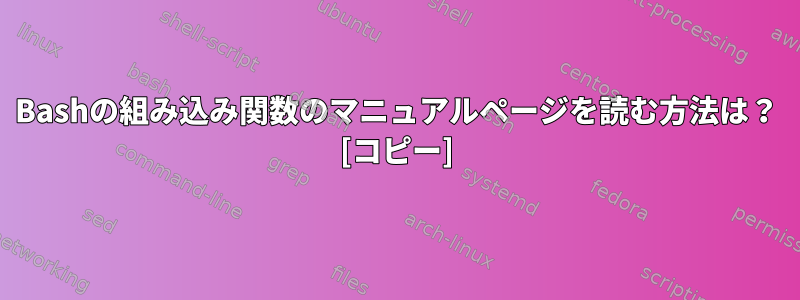 Bashの組み込み関数のマニュアルページを読む方法は？ [コピー]