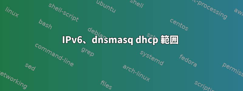 IPv6、dnsmasq dhcp 範囲