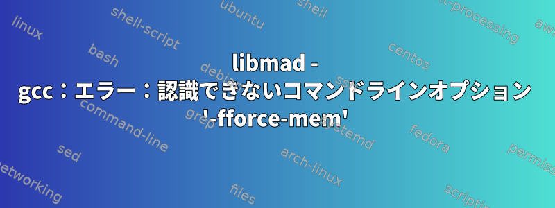 libmad - gcc：エラー：認識できないコマンドラインオプション '-fforce-mem'