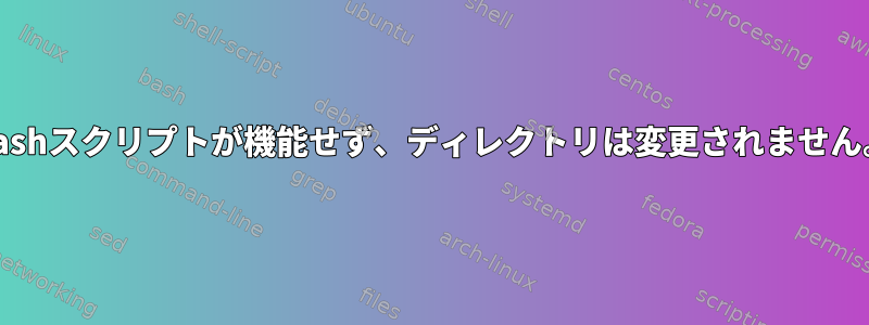 Bashスクリプトが機能せず、ディレクトリは変更されません。