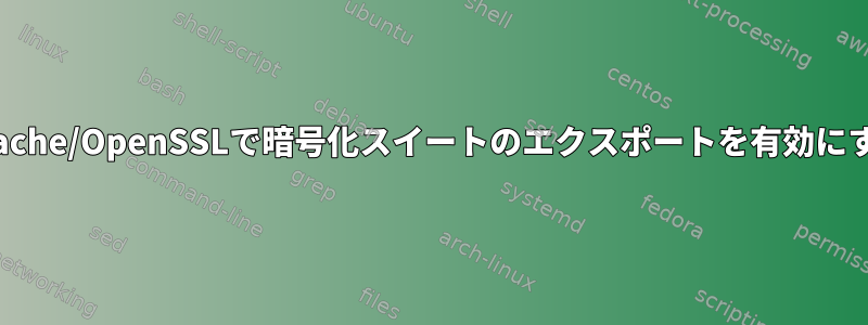 Apache/OpenSSLで暗号化スイートのエクスポートを有効にする