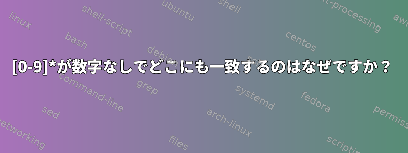 [0-9]*が数字なしでどこにも一致するのはなぜですか？