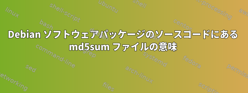 Debian ソフトウェアパッケージのソースコードにある md5sum ファイルの意味