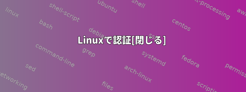 Linuxで認証[閉じる]