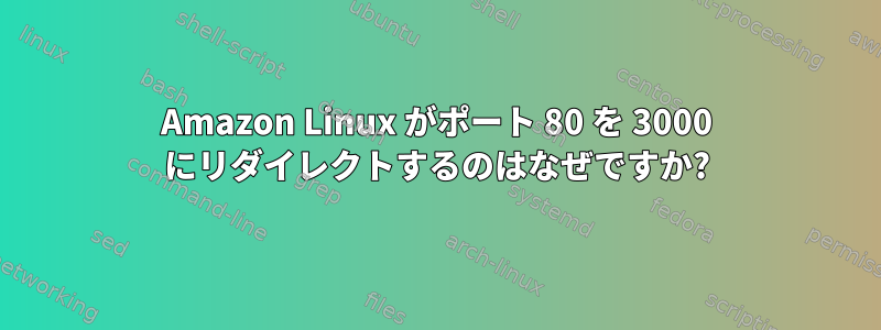 Amazon Linux がポート 80 を 3000 にリダイレクトするのはなぜですか?