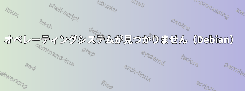 オペレーティングシステムが見つかりません（Debian）