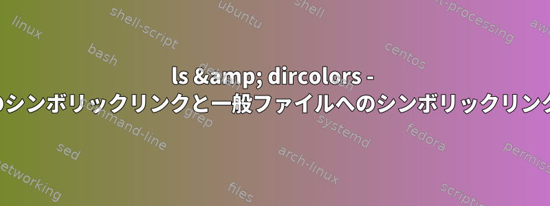 ls &amp; dircolors - ディレクトリへのシンボリックリンクと一般ファイルへのシンボリックリンクを区別します。