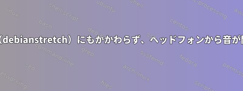 pavucontrol（debianstretch）にもかかわらず、ヘッドフォンから音が聞こえません。