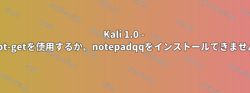 Kali 1.0 - apt-getを使用するか、notepadqqをインストールできません