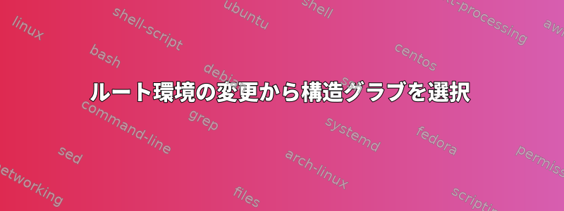 ルート環境の変更から構造グラブを選択