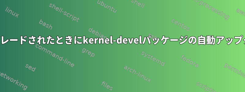 カーネルバージョンがアップグレードされたときにkernel-develパッケージの自動アップグレードを有効にする方法は？