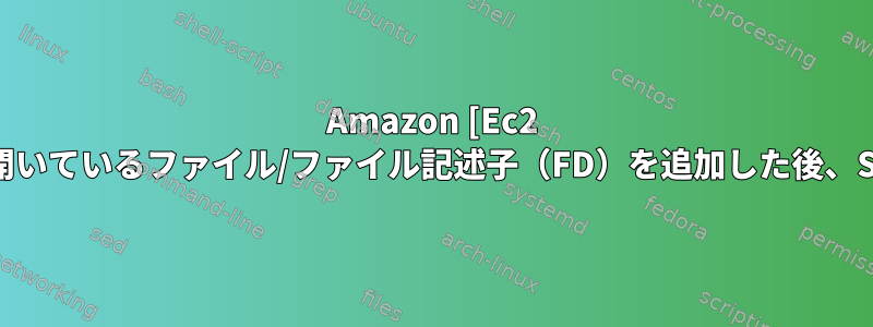 Amazon [Ec2 Linuxインスタンス]開いているファイル/ファイル記述子（FD）を追加した後、SSHは機能しません。