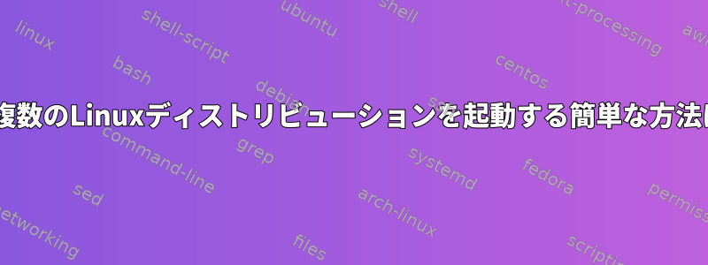 Windowsと複数のLinuxディストリビューションを起動する簡単な方法は何ですか？