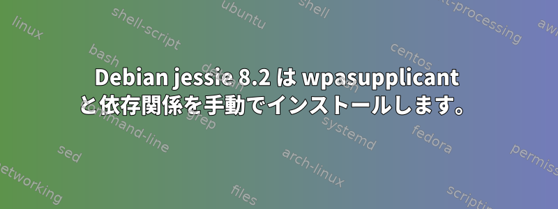 Debian jessie 8.2 は wpasupplicant と依存関係を手動でインストールします。