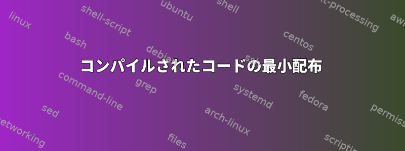 コンパイルされたコードの最小配布