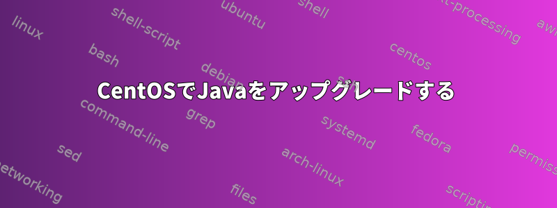 CentOSでJavaをアップグレードする