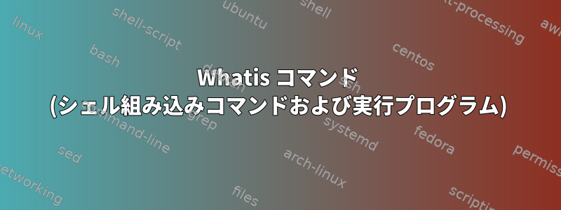 Whatis コマンド (シェル組み込みコマンドおよび実行プログラム)