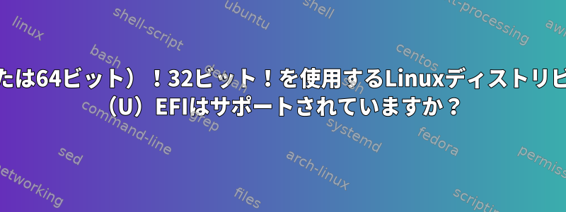 （32ビットまたは64ビット）！32ビット！を使用するLinuxディストリビューション！ （U）EFIはサポートされていますか？