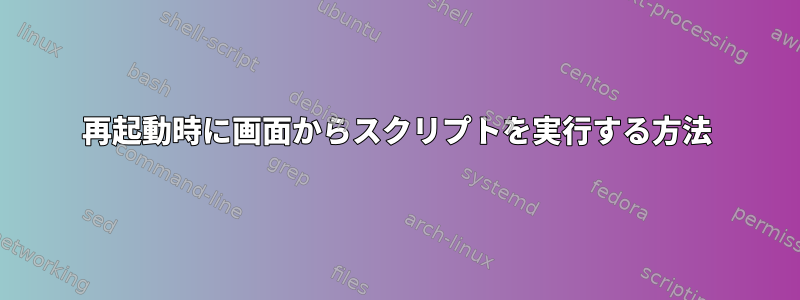 再起動時に画面からスクリプトを実行する方法