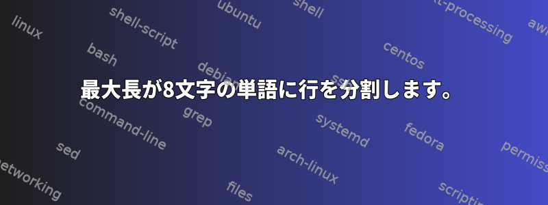 最大長が8文字の単語に行を分割します。