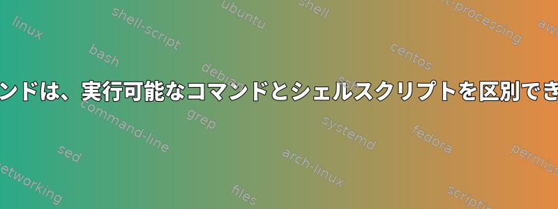 typeコマンドは、実行可能なコマンドとシェルスクリプトを区別できません。