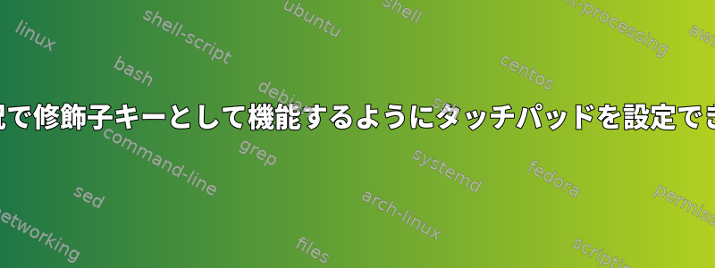 特定の状況で修飾子キーとして機能するようにタッチパッドを設定できますか？