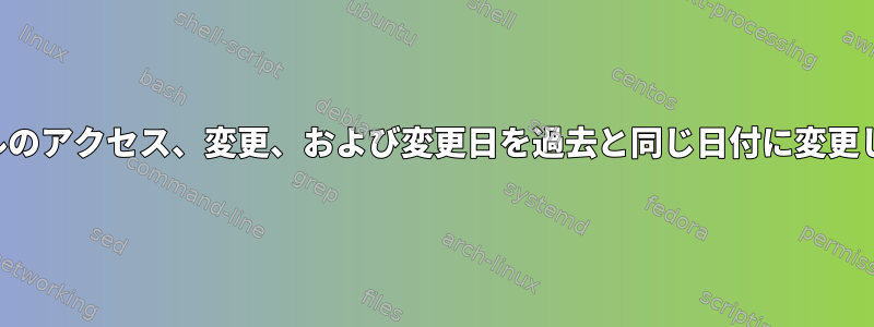 ファイルのアクセス、変更、および変更日を過去と同じ日付に変更します。