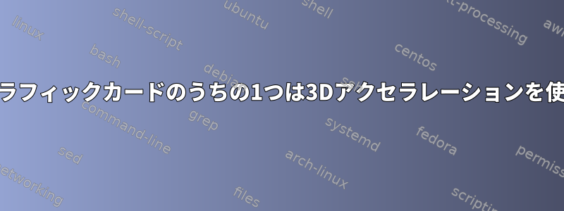 2つのGeForceグラフィックカードのうちの1つは3Dアクセラレーションを使用できません。