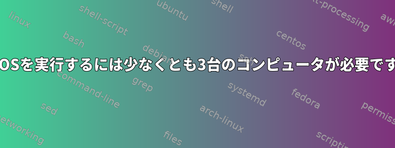 CoreOSを実行するには少なくとも3台のコンピュータが必要ですか？