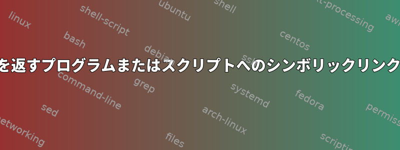 ファイルを返すプログラムまたはスクリプトへのシンボリックリンクのリンク