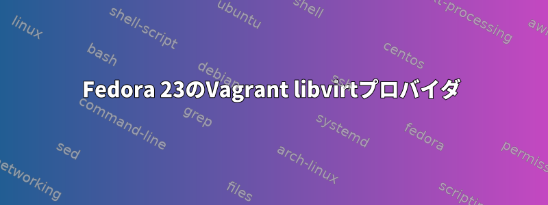 Fedora 23のVagrant libvirtプロバイダ