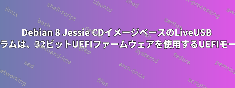 Debian 8 Jessie CDイメージベースのLiveUSB /インストールプログラムは、32ビットUEFIファームウェアを使用するUEFIモードで起動しません。