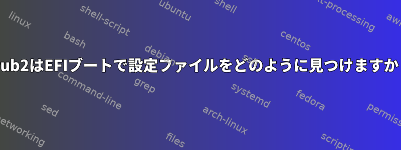 grub2はEFIブートで設定ファイルをどのように見つけますか？