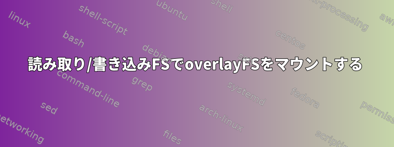 読み取り/書き込みFSでoverlayFSをマウントする