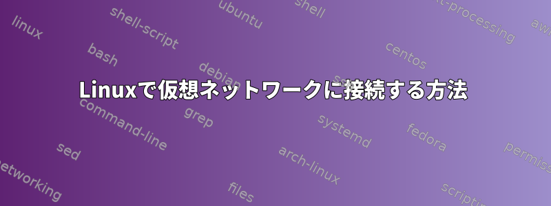 Linuxで仮想ネットワークに接続する方法