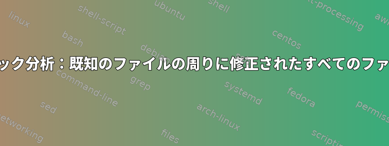 フォレンジック分析：既知のファイルの周りに修正されたすべてのファイルを探す