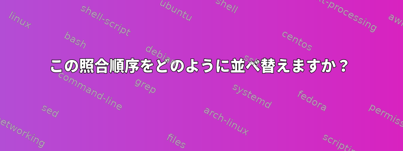 この照合順序をどのように並べ替えますか？