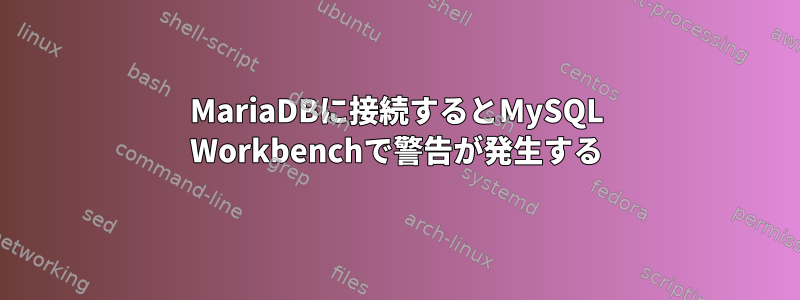 MariaDBに接続するとMySQL Workbenchで警告が発生する