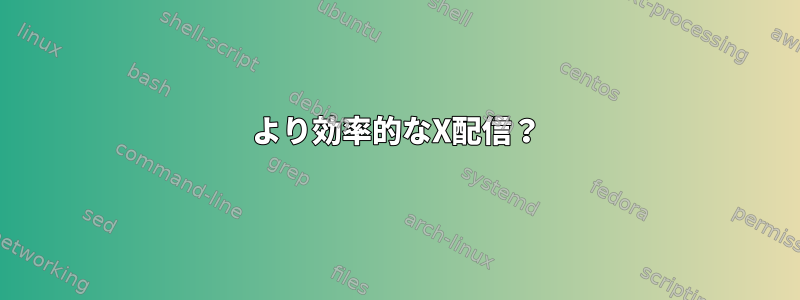 より効率的なX配信？