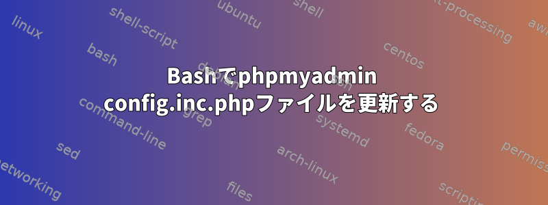 Bashでphpmyadmin config.inc.phpファイルを更新する