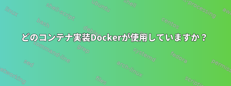 どのコンテナ実装Dockerが使用していますか？