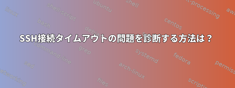 SSH接続タイムアウトの問題を診断する方法は？