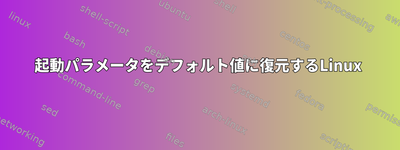 起動パラメータをデフォルト値に復元するLinux