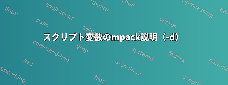 スクリプト変数のmpack説明（-d）