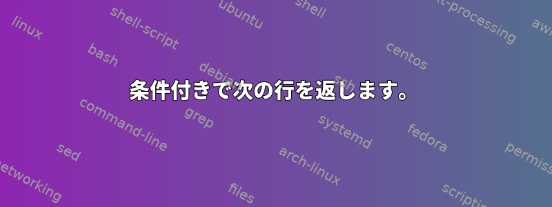 条件付きで次の行を返します。