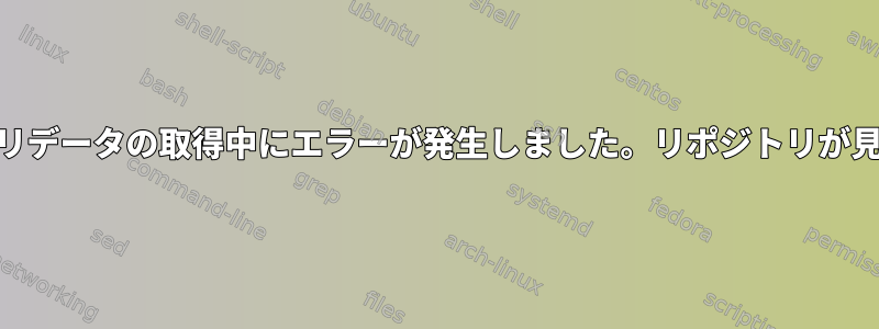 epelのリポジトリデータの取得中にエラーが発生しました。リポジトリが見つかりません。