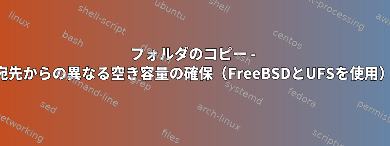 フォルダのコピー - 宛先からの異なる空き容量の確保（FreeBSDとUFSを使用）